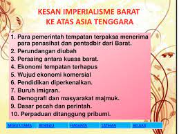 Menjelang tahun 1914, seluruh asia tenggara, kecuali thailand telah dikuasai sepenuhnya oleh imperialisme barat. Kesan Imperialisme Barat Di Asia Tenggara