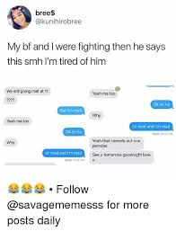 Maybe you would like to learn more about one of these? Bree My Bf And I Were Fighting Then He Says This Smh I M Tired Of Him We Still Going Mall At 11 Yeah Me Too Ok So No But I M Mad Why