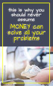 Maybe you would like to learn more about one of these? Why You Should Never Assume Money Can Solve All Your Problems Solving Problem Problem Solving