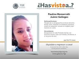 En colaboración con la Fiscalía General de la República se solicita su  apoyo para localizar a PAULINA MONSERRATH JUÁREZ GALLEGOS. Cualquier  información útil al respecto, favor de comunicarse al teléfono (311) 129  6000 ext. 17020.