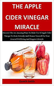 .vinegar (the apple cider vinegar handbook: The Apple Cider Vinegar Miracle Discover The 101 Amazing Ways To Make Use Of Apple Cider Vinegar To Heal Detoxify And Cleanse Yourself For Your General Well Being And Happier Lifestyle Smith