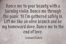 Leonard Cohen Dance Me To The End Of Love Lyrics Meaning Dance Me To Your Beauty With A Burning Violin Dance Me To The End Of Love Leonard Cohen Leonard Cohen Quotes Leonard Cohen Leonard Cohen Lyrics