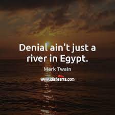 Denial Ain T Just A River In Egypt Idlehearts
