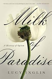 Milk Of Paradise A History Of Opium Kindle Edition By Inglis Lucy Professional Technical Kindle Ebooks Amazon Com