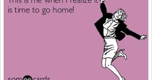 This Is Me When I Realize It Is Time To Go Home Ecards Funny Work Humor Funny Quotes