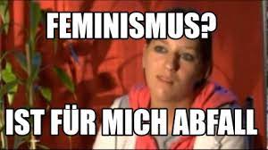 Check spelling or type a new query. Meme Creator Funny Feminismus Ist Fur Mich Abfall Meme Generator At Memecreator Org