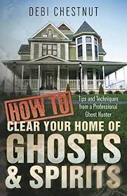Amazon.com: How To Clear Your Home Of Ghosts & Spirits: Tips & Techniques  From A Professional Ghost Hunter: 9780738739311: Chestnut, Debi: Books
