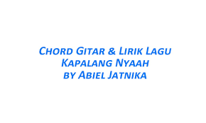 Chord Gitar Kapalang Nyaah Abiel Jatnika Beserta Liriknya Posbaru