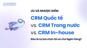 So sánh CRM Quốc tế, CRM in-house & CRM trong nước cho DN