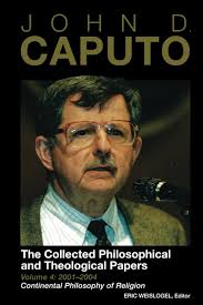 John D. Caputo: The Collected Philosophical and Theological Papers: Volume  4: 2001–2004: Continental Philosophy of Religion: Caputo, John D.,  Weislogel, Eric: 9781737312741: Amazon.com: Books