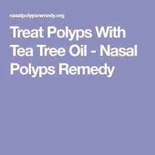 Treat Polyps With Tea Tree Oil Nasal Polyps Remedy Tea Tree Oil Tea Tree Oil Uses Melaleuca Oil