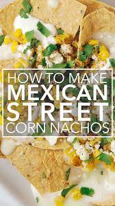 Mexican Street Corn Nachos Video Recipe Video Recipes Elote Recipe Street Corn Recipe