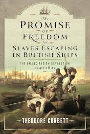 The Promise of Freedom for Slaves Escaping in British Ships: The  Emancipation Revolution, 1740-1807: Corbett, Theodore: 9781399048200:  Amazon.com: Books