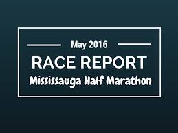 Race Report Mississauga Half Marathon Mississauga 2016
