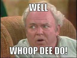 Whoop Dee Do Funny Picture Quotes Fun Quotes Funny Archie Bunker
