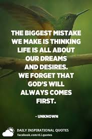 Find the best god quotes, sayings and quotations on picturequotes.com. The Biggest Mistake We Make Is Thinking Life Is All About Our Dreams And Desires We