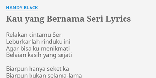 Thank you for watching this. Kau Yang Bernama Seri Lyrics By Handy Black Relakan Cintamu Seri Leburkanlah
