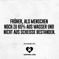 Fruher Als Menschen Noch Zu 65 Aus Wasser Und Nicht Aus Scheisse Bestanden Visual Statements Spruche Zitate Humor Zitate Witzige Spruche