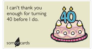 Turning forty isn't so bad. Happy 40th Birthday Funny Images For Her