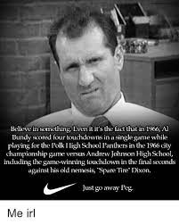 Al bundy scored 4 touchdowns in one game. Believe In Something Even It It S The Fact That In 1966 Al Bundy Scored Four Touchdowns In A Single Game While Playing For The Polk High School Panthers In The 1966 City