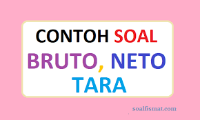 Pengertian netto bruto dan tara. Contoh Soal Bruto Neto Tara Dan Pembahasan Soalfismat Com