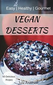 Maybe you would like to learn more about one of these? Amazon Com Vegan Desserts Easy Healthy Gourmet Ebook Anderson Julie Kindle Store