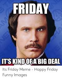 Sep 29, 2019 · 75 happy friday memes that'll make your weekend a lot better last updated: Friday Its Kindofabig Deal Its Friday Meme Happy Friday Funny Images Friday Meme On Loveforquotes Com