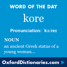 Kore Noun An Ancient Greek Statue Of A Young Woman Standing And Clothed In Long Loose Robes Word Of The Day F Uncommon Words Unusual Words Word Of The Day