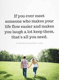 Relationship Quotes If You Ever Meet Someone Who Makes Your Life Flow Easier And Makes You Laugh A Lot K Meeting You Quotes Laughing Quotes Relationship Quotes