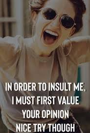 Insulting me doesn't work because I said that to myself earlier