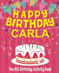 Happy birthday carla , wishing you a day that is as special in every way as you are. Happy Birthday Carla The Big Birthday Activity Book Personalized Children S Activity Book Birthdaydr Amazon De Bucher