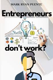 Entrepreneurs Dont Work?: Puente, Mark Ryan: 9798857585009: Amazon.com:  Books