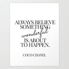 Always Believe That Something Wonderful Is About To Happen Coco Chanel Coco Chanel Quote Society6 Com Blackandwhitetypee B W Type Black And White Type Quotes Artprints Walla Coco Chanel Quotes Chanel Quotes Quotes White