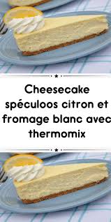 Cheesecake Speculoos Citron Et Fromage Blanc Avec Thermomix Cheesecake Speculoos Recette Cheesecake Citron Recettes De Cuisine