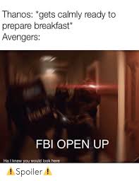 Get the latest science news and technology news, read tech reviews and more at abc news. Thanos Gets Calmly Ready To Prepare Breakfast Avengers Fbi Open Up Ha I Knew You Would Look Here Spoiler Fbi Meme On Me Me