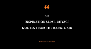 60 Inspirational Mr Miyagi Quotes From The Karate Kid