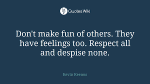 Don T Make Fun Of Others They Have Feelings To
