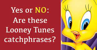 Also, see if you ca. Yes No Are These Looney Tunes Catchphrases