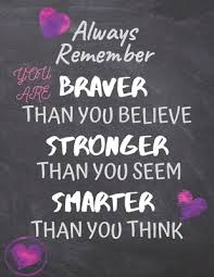 But i dunno if anybody will be able to see it. Always Remember You Are Braver Than You Believe Stronger Than You Seem Smarter Thank You Think Lined Notebook Journal For Women Girls Inspirational Gifts For Women Girls Tweens By Not A