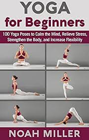 Check spelling or type a new query. Yoga For Beginners 100 Yoga Poses To Calm The Mind Relieve Stress Strengthen The Body And Increase Flexibility Kindle Edition By Miller Noah Health Fitness Dieting Kindle Ebooks Amazon Com