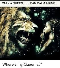 Check spelling or type a new query. Only A Queen Can Calm A King Where S My Queen At Meme On Me Me