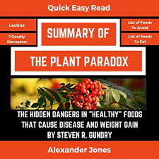 Gundry claims they cause many the ideas presented in his book are based on dr. Summary Of The Plant Paradox The Hidden Dangers In Healthy Foods That Cause Disease And Weight Gain By Dr Steven Gundry Horbuch Download Amazon De Alexander Jones Mark Dunn Premium Books Ltd Audible Audiobooks