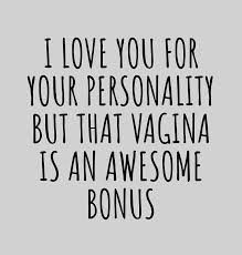 Cafepress brings your passions to life with the perfect item for every occasion. Girlfriend Wife Funny Gift For I Love You For Your Personality But That Vagina Is An Awesome Bonus Digital Art By Funny Gift Ideas