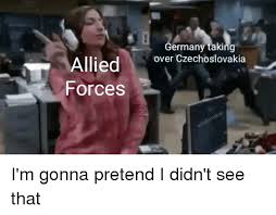 Ermany Taking Over Czechoslovakia Ie Forces | History Meme on ME.ME