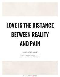 Love Is The Distance Between Reality And Pain Picture Quotes
