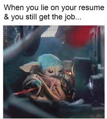 It seems like every week, a new artist's interpretation appears. When You Lie On Your Resume You Still Get The Job Babyyoda