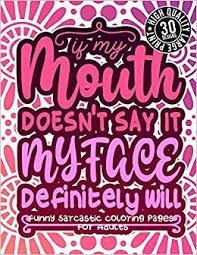 These inspiring quote coloring pages are great for adults, but many of the designs are suitable for children and teens, too. If My Mouth Doesn T Say It My Face Definitely Will Funny Sarcastic Coloring Pages For Adults Sassy Affirmations Snarky Sayings Gag Gift Colouring Book For Women Men Teens Grown Ups Coloring Books Snarky Adult 9798705758937