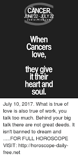 Cancer, the fourth astrological sign, is symbolized by the crab. Cancer June 22 July 22 Zodiacmindcom When Cancers Love They Give T Their Heart And Soul July 10 2017 What Is True Of Love Is Also True Of Work You Talk Too Much