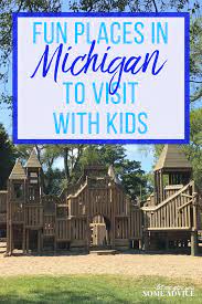 Fun Places To Visit In Michigan With Kids Let Me Give You Some Advice Michigan Road Trip Michigan Vacations Cool Places To Visit