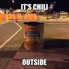 Meme generator, instant notifications, image/video download, achievements and many more! It S Chili Outside Meme Something To Laugh At